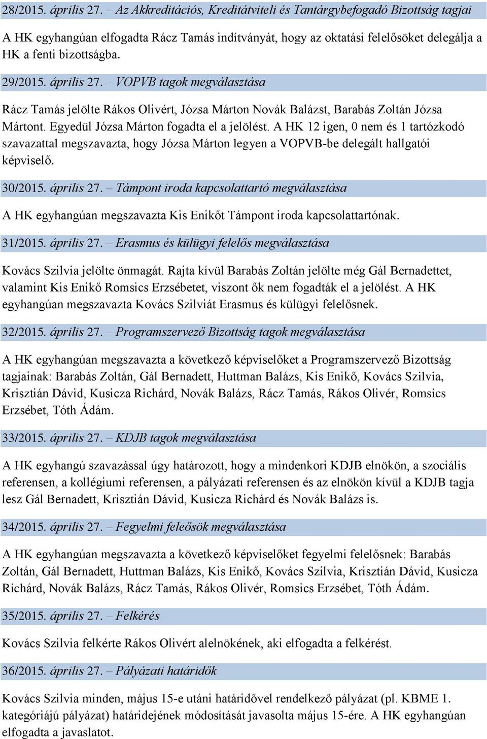 április 27. VOPVB tagok megválasztása Rácz Tamás jelölte Rákos Olivért, Józsa Márton Novák Balázst, Barabás Zoltán Józsa Mártont. Egyedül Józsa Márton fogadta el a jelölést.