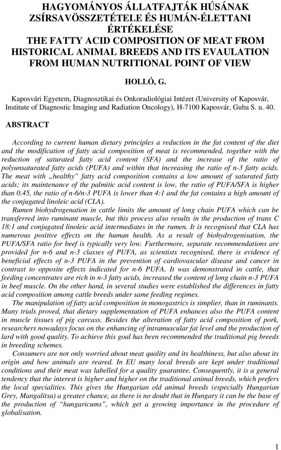 ABSTRACT According to current human dietary principles a reduction in the fat content of the diet and the modification of fatty acid composition of meat is recommended, together with the reduction of