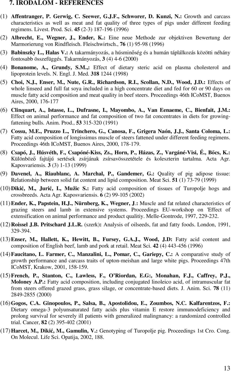 , Ender, K.: Eine neue Methode zur objektiven Bewertung der Marmorierung von Rindfleisch. Fleischwirtsch., 76 (1) 95-98 (1996) (3) Babinszky L., Halas V.