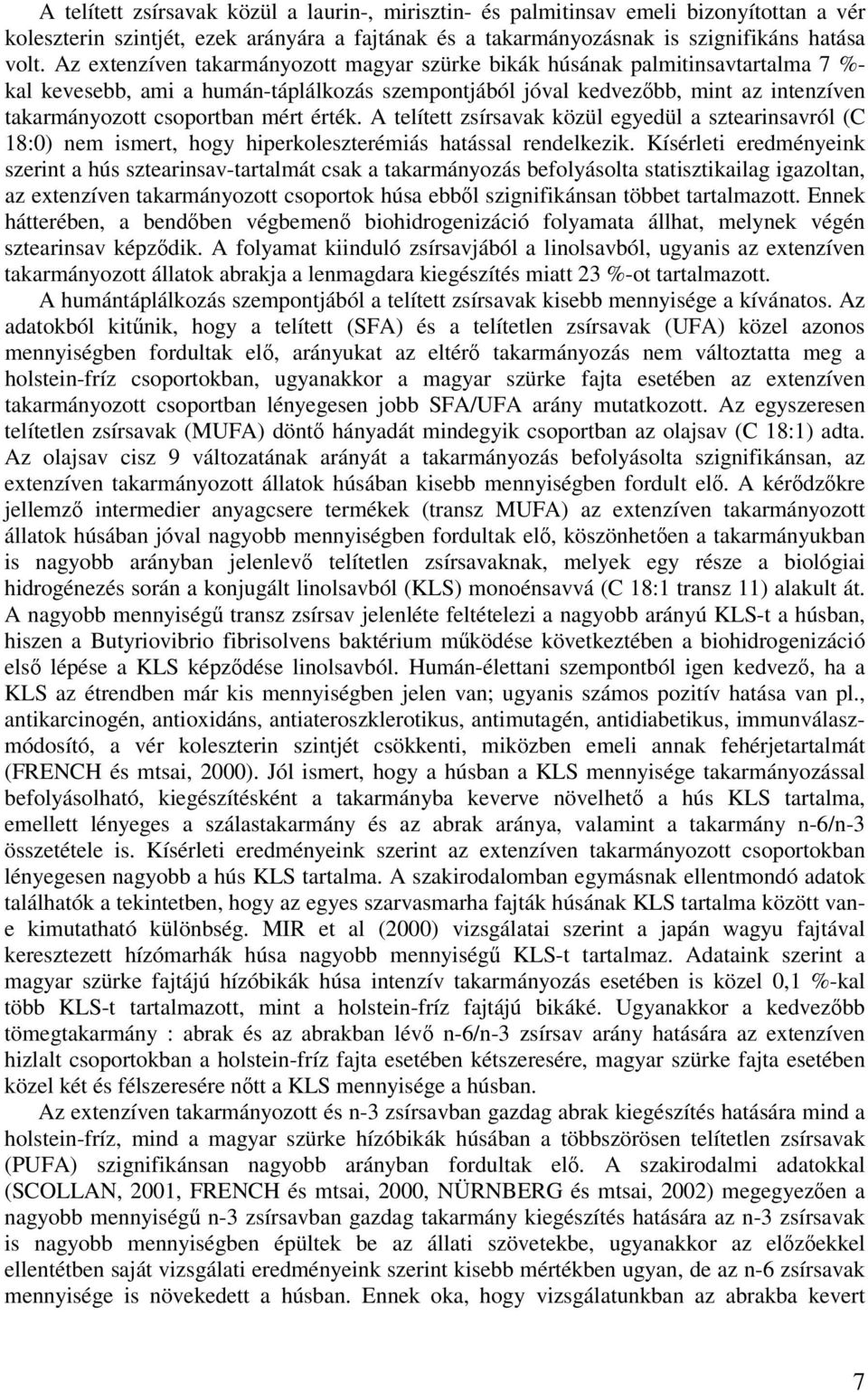 érték. A telített zsírsavak közül egyedül a sztearinsavról (C 18:0) nem ismert, hogy hiperkoleszterémiás hatással rendelkezik.