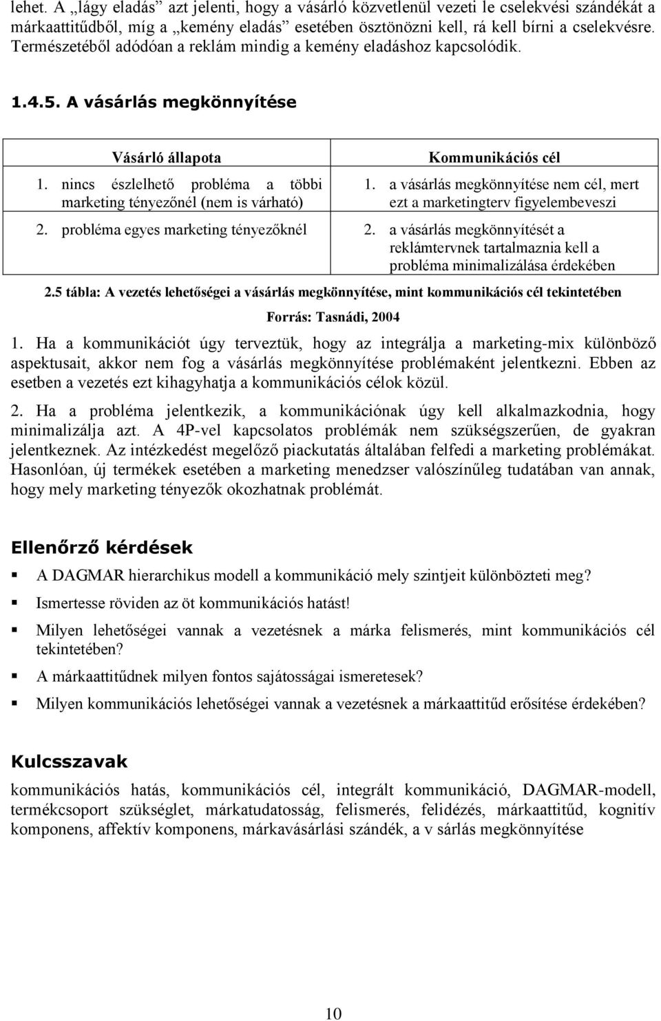 nincs észlelhető probléma a többi marketing tényezőnél (nem is várható) Kommunikációs cél 1. a vásárlás megkönnyítése nem cél, mert ezt a marketingterv figyelembeveszi 2.