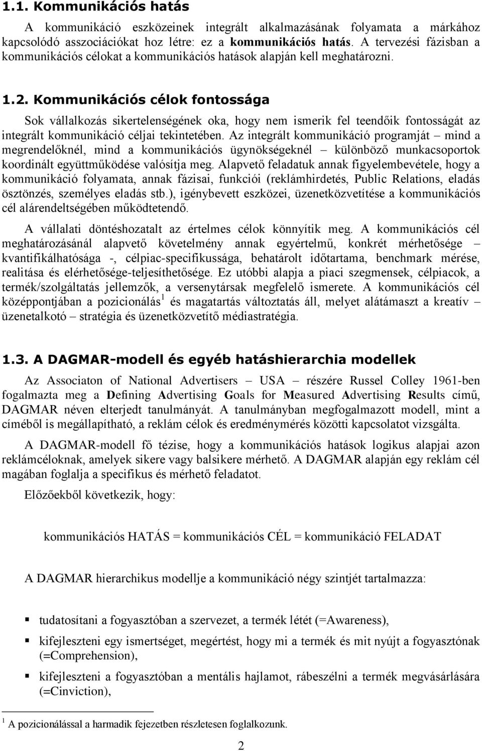 Kommunikációs célok fontossága Sok vállalkozás sikertelenségének oka, hogy nem ismerik fel teendőik fontosságát az integrált kommunikáció céljai tekintetében.