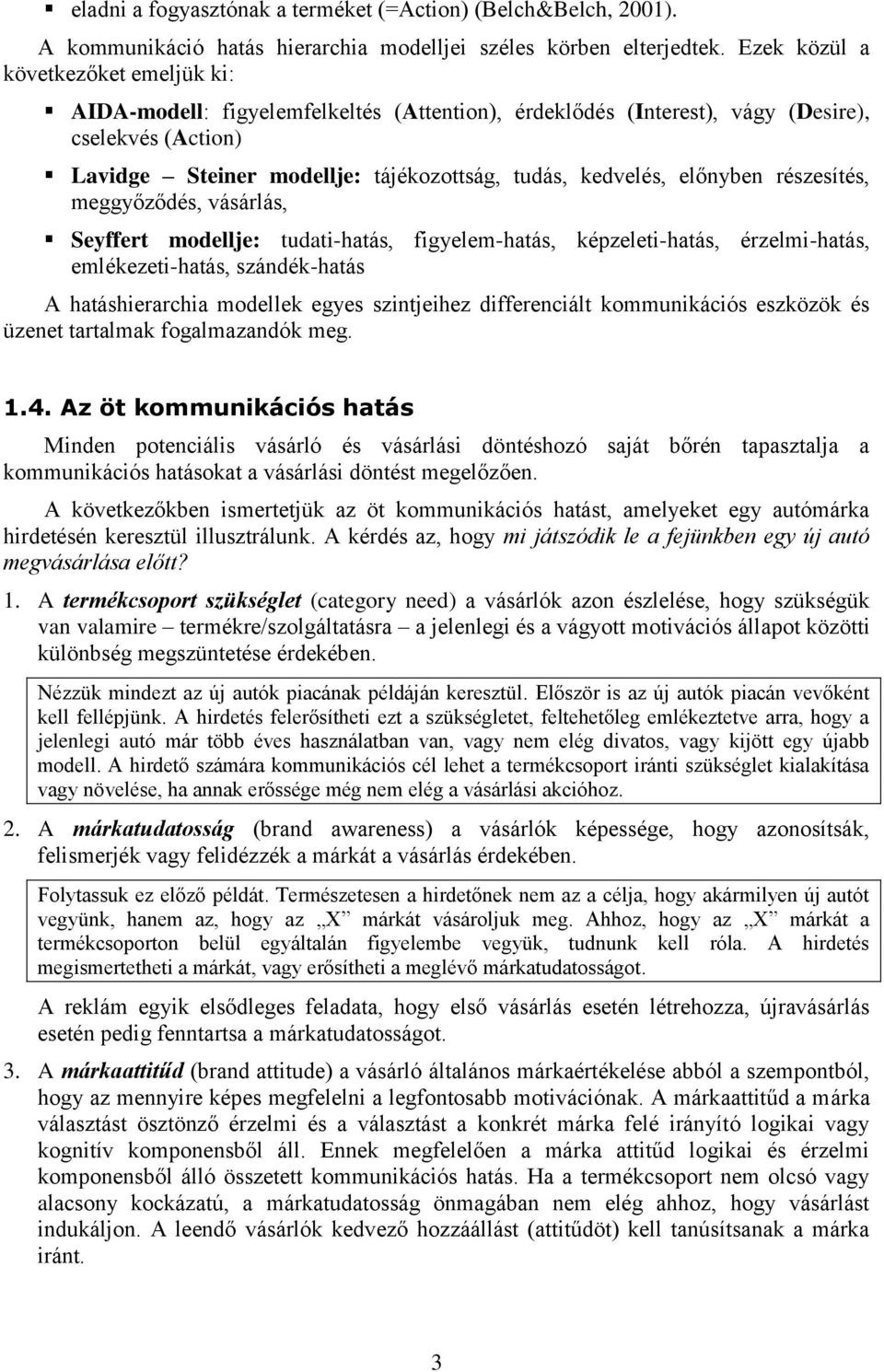 előnyben részesítés, meggyőződés, vásárlás, Seyffert modellje: tudati-hatás, figyelem-hatás, képzeleti-hatás, érzelmi-hatás, emlékezeti-hatás, szándék-hatás A hatáshierarchia modellek egyes