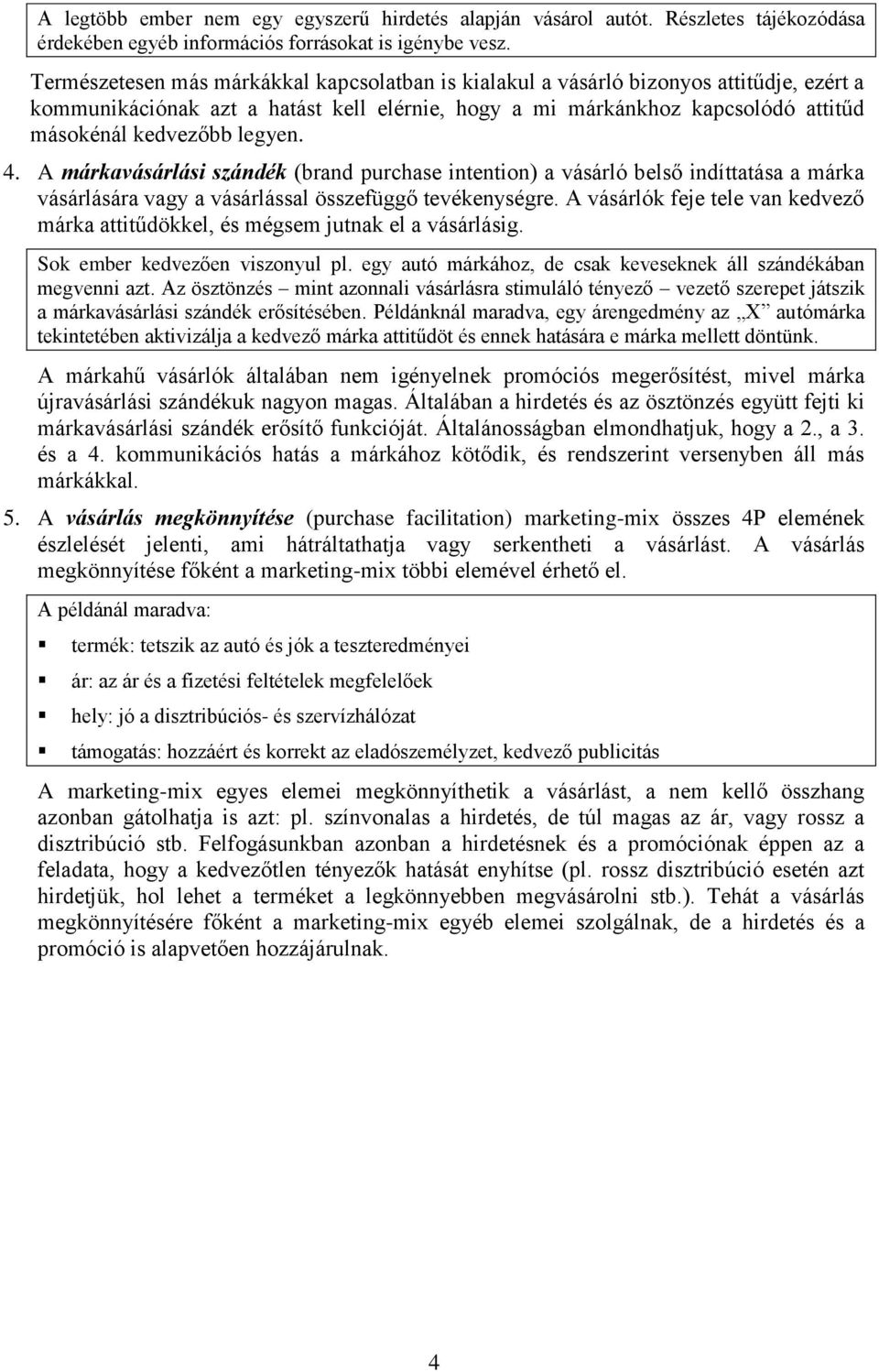 legyen. 4. A márkavásárlási szándék (brand purchase intention) a vásárló belső indíttatása a márka vásárlására vagy a vásárlással összefüggő tevékenységre.