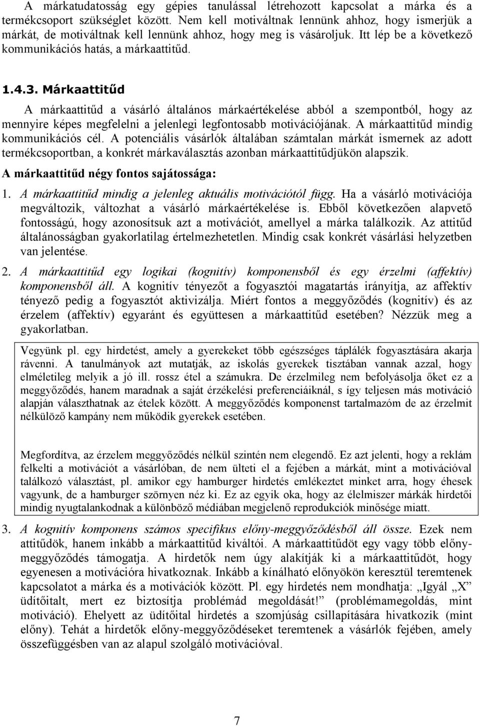 Márkaattitűd A márkaattitűd a vásárló általános márkaértékelése abból a szempontból, hogy az mennyire képes megfelelni a jelenlegi legfontosabb motivációjának. A márkaattitűd mindig kommunikációs cél.