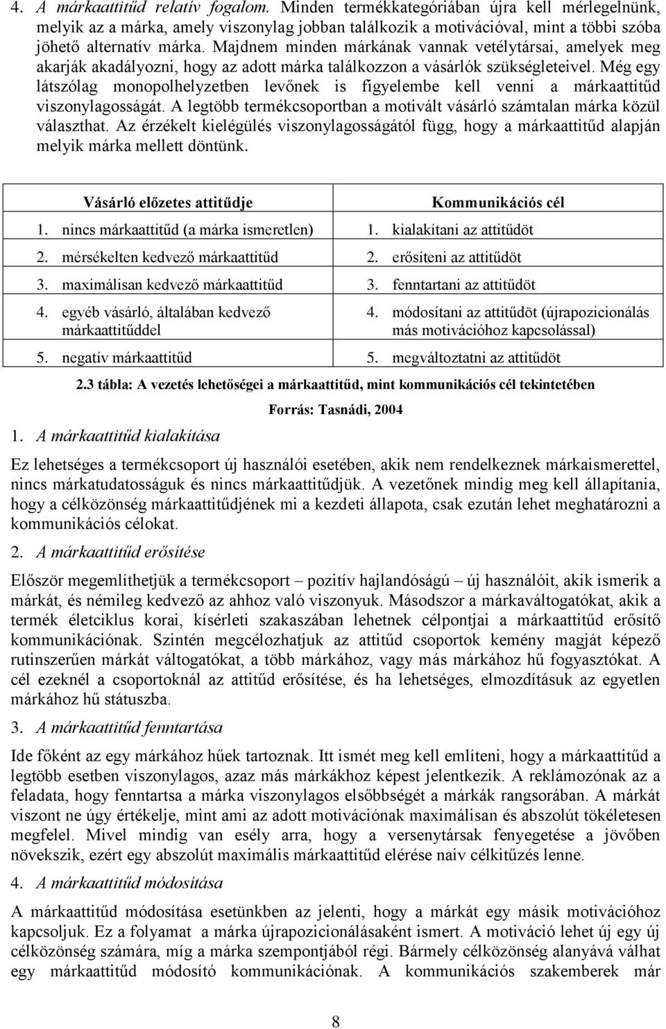 Még egy látszólag monopolhelyzetben levőnek is figyelembe kell venni a márkaattitűd viszonylagosságát. A legtöbb termékcsoportban a motivált vásárló számtalan márka közül választhat.
