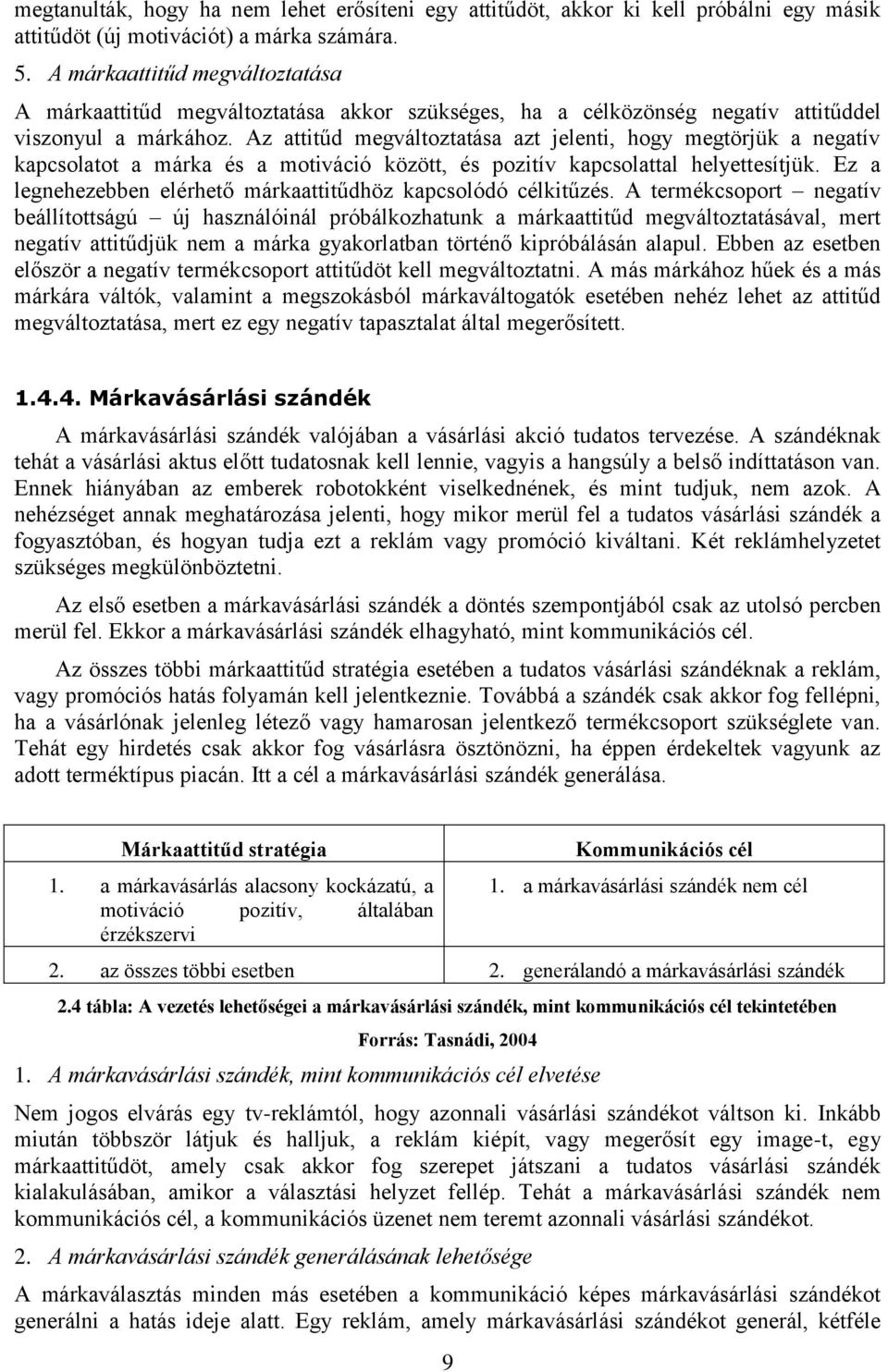 Az attitűd megváltoztatása azt jelenti, hogy megtörjük a negatív kapcsolatot a márka és a motiváció között, és pozitív kapcsolattal helyettesítjük.