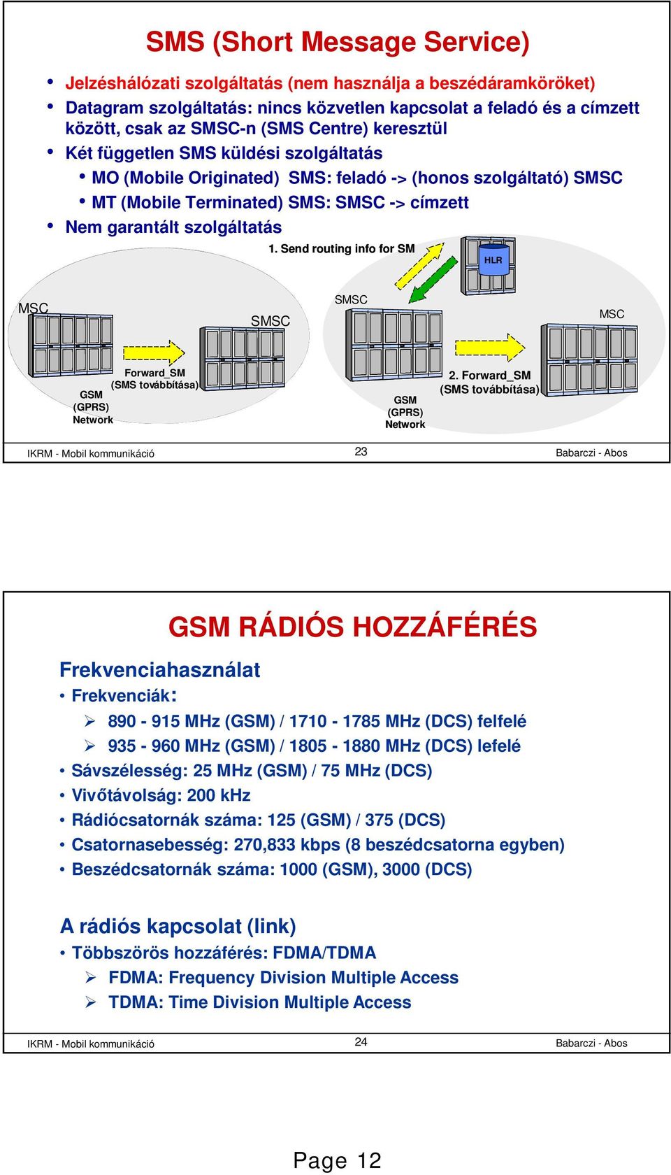 Send routing info for SM HLR SMSC SMSC SMSC MSC Forward_SM _SM (SMS továbbítása) GSM (GPRS) Network GSM (GPRS) Network 2.