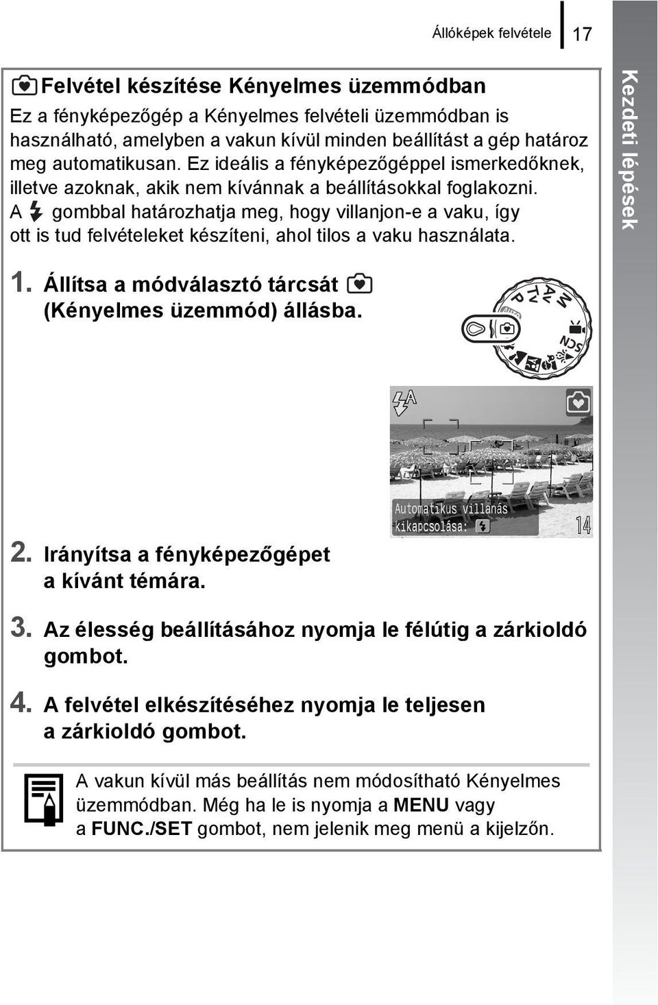 A gombbal határozhatja meg, hogy villanjon-e a vaku, így ott is tud felvételeket készíteni, ahol tilos a vaku használata. 1. Állítsa a módválasztó tárcsát (Kényelmes üzemmód) állásba. 2.