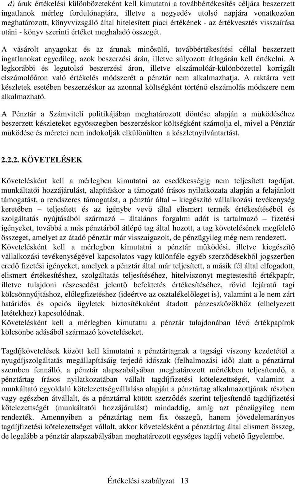 A vásárolt anyagokat és az árunak minısülı, továbbértékesítési céllal beszerzett ingatlanokat egyedileg, azok beszerzési árán, illetve súlyozott átlagárán kell értékelni.
