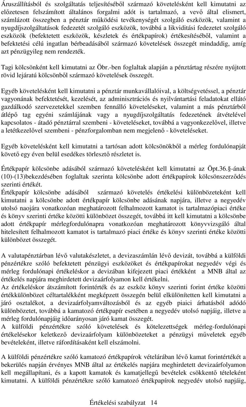 értékpapírok) értékesítésébıl, valamint a befektetési célú ingatlan bérbeadásából származó követelések összegét mindaddig, amíg azt pénzügyileg nem rendezték. Tagi kölcsönként kell kimutatni az Öbr.
