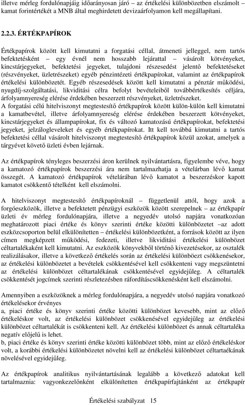 jegyeket, tulajdoni részesedést jelentı befektetéseket (részvényeket, üzletrészeket) egyéb pénzintézeti értékpapírokat, valamint az értékpapírok értékelési különbözetét.