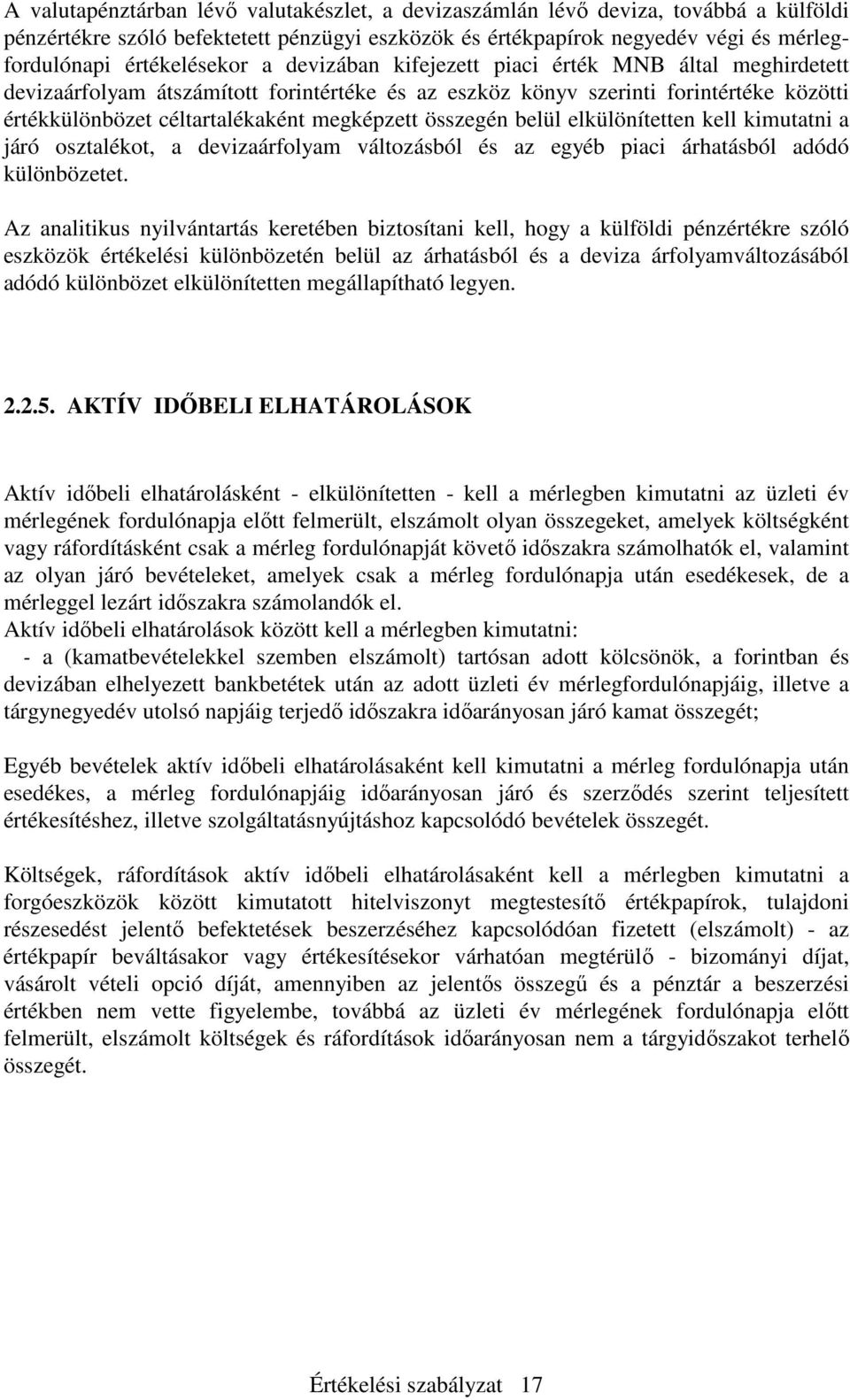 belül elkülönítetten kell kimutatni a járó osztalékot, a devizaárfolyam változásból és az egyéb piaci árhatásból adódó különbözetet.