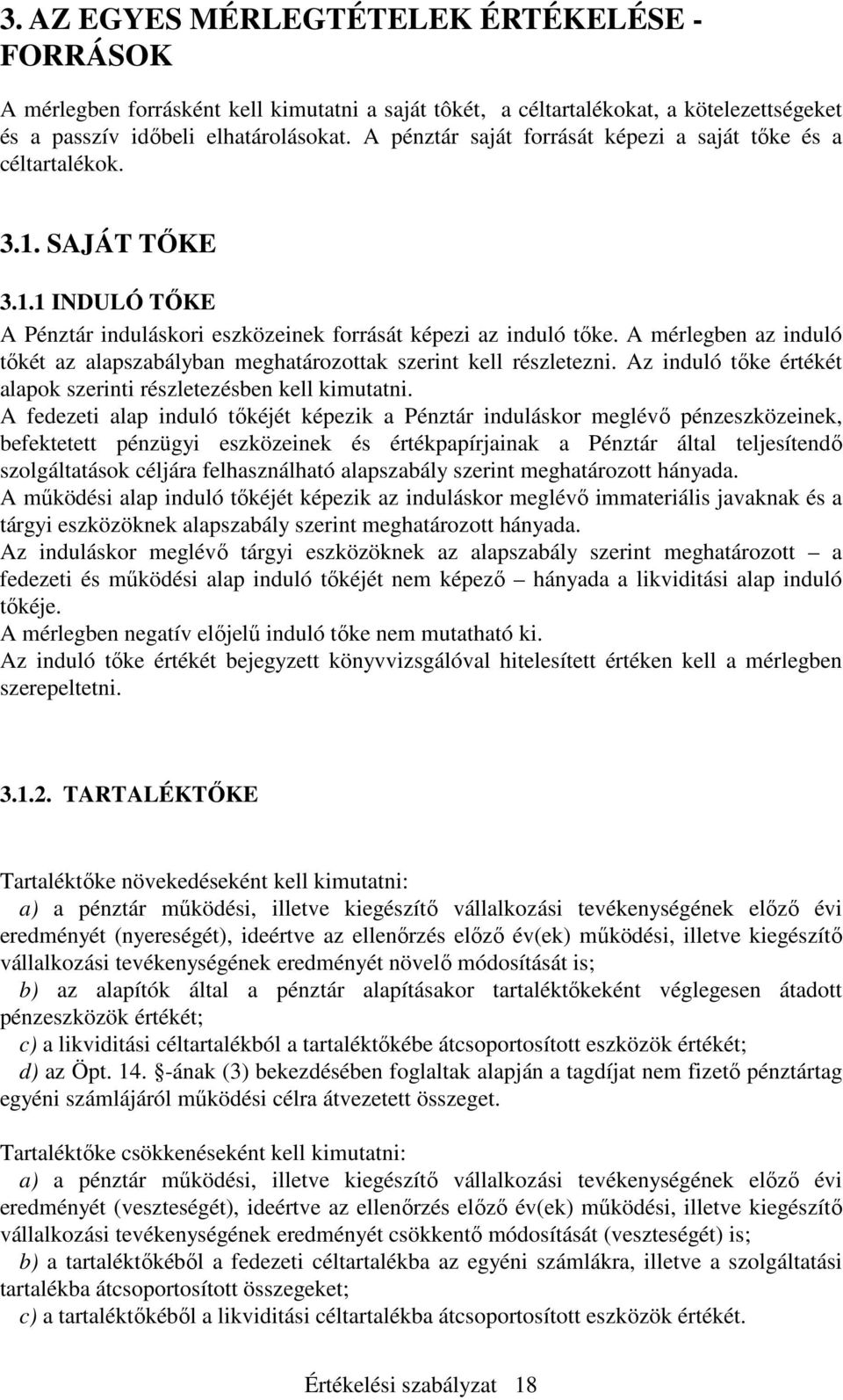 A mérlegben az induló tıkét az alapszabályban meghatározottak szerint kell részletezni. Az induló tıke értékét alapok szerinti részletezésben kell kimutatni.
