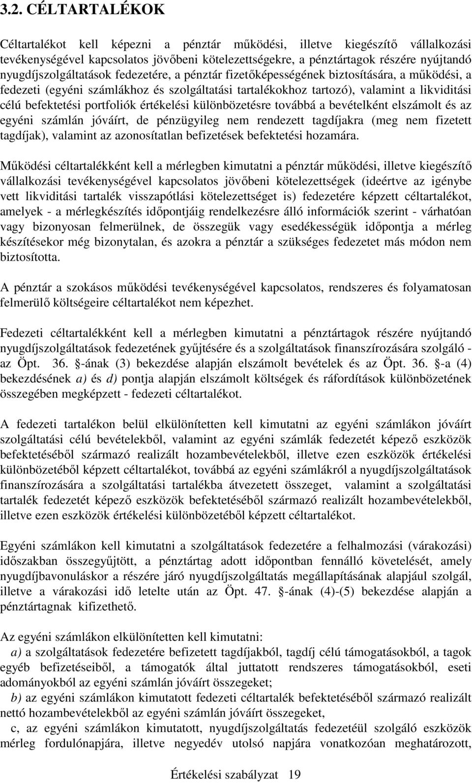 befektetési portfoliók értékelési különbözetésre továbbá a bevételként elszámolt és az egyéni számlán jóváírt, de pénzügyileg nem rendezett tagdíjakra (meg nem fizetett tagdíjak), valamint az