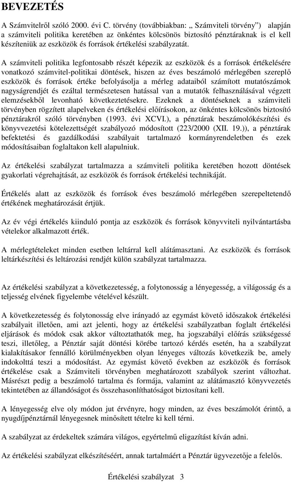 A számviteli politika legfontosabb részét képezik az eszközök és a források értékelésére vonatkozó számvitel-politikai döntések, hiszen az éves beszámoló mérlegében szereplı eszközök és források