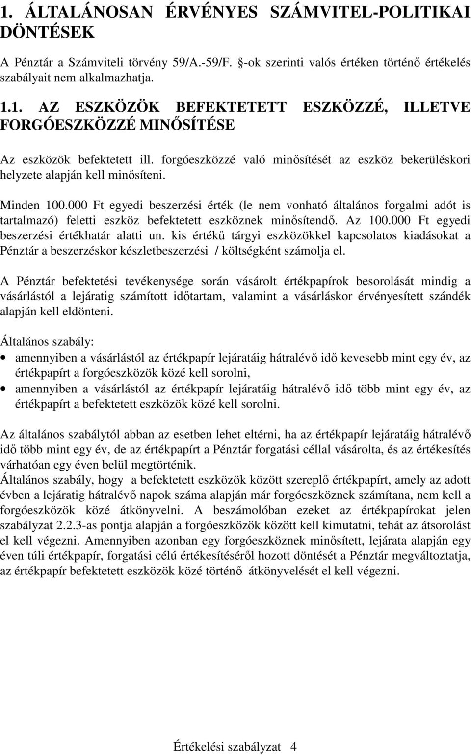 000 Ft egyedi beszerzési érték (le nem vonható általános forgalmi adót is tartalmazó) feletti eszköz befektetett eszköznek minısítendı. Az 100.000 Ft egyedi beszerzési értékhatár alatti un.