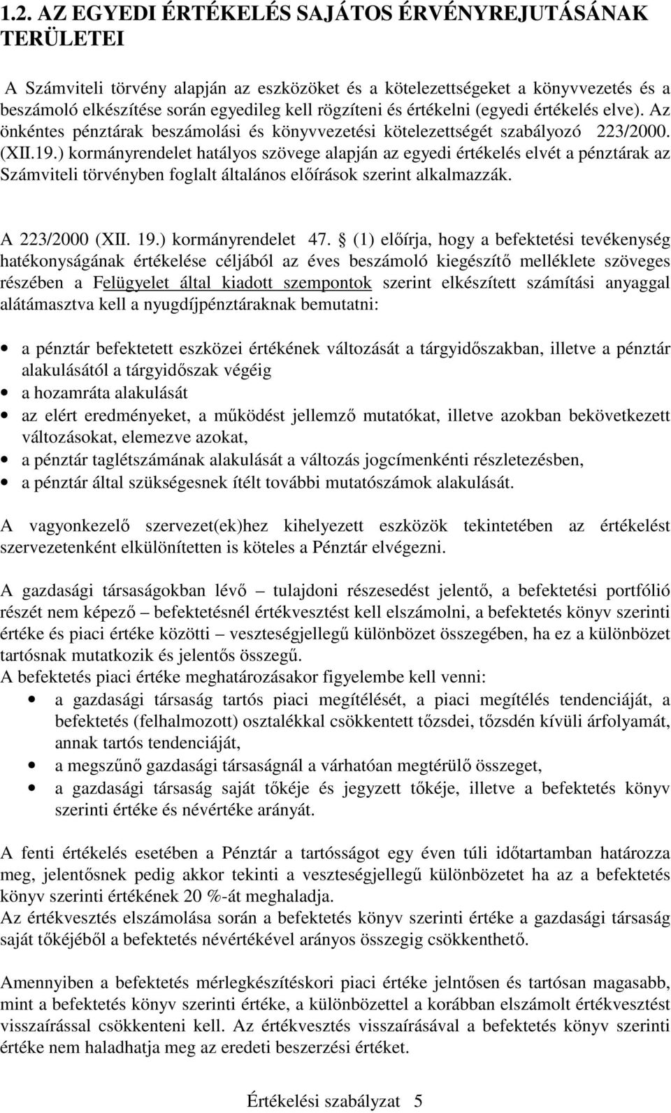 ) kormányrendelet hatályos szövege alapján az egyedi értékelés elvét a pénztárak az Számviteli törvényben foglalt általános elıírások szerint alkalmazzák. A 223/2000 (XII. 19.) kormányrendelet 47.