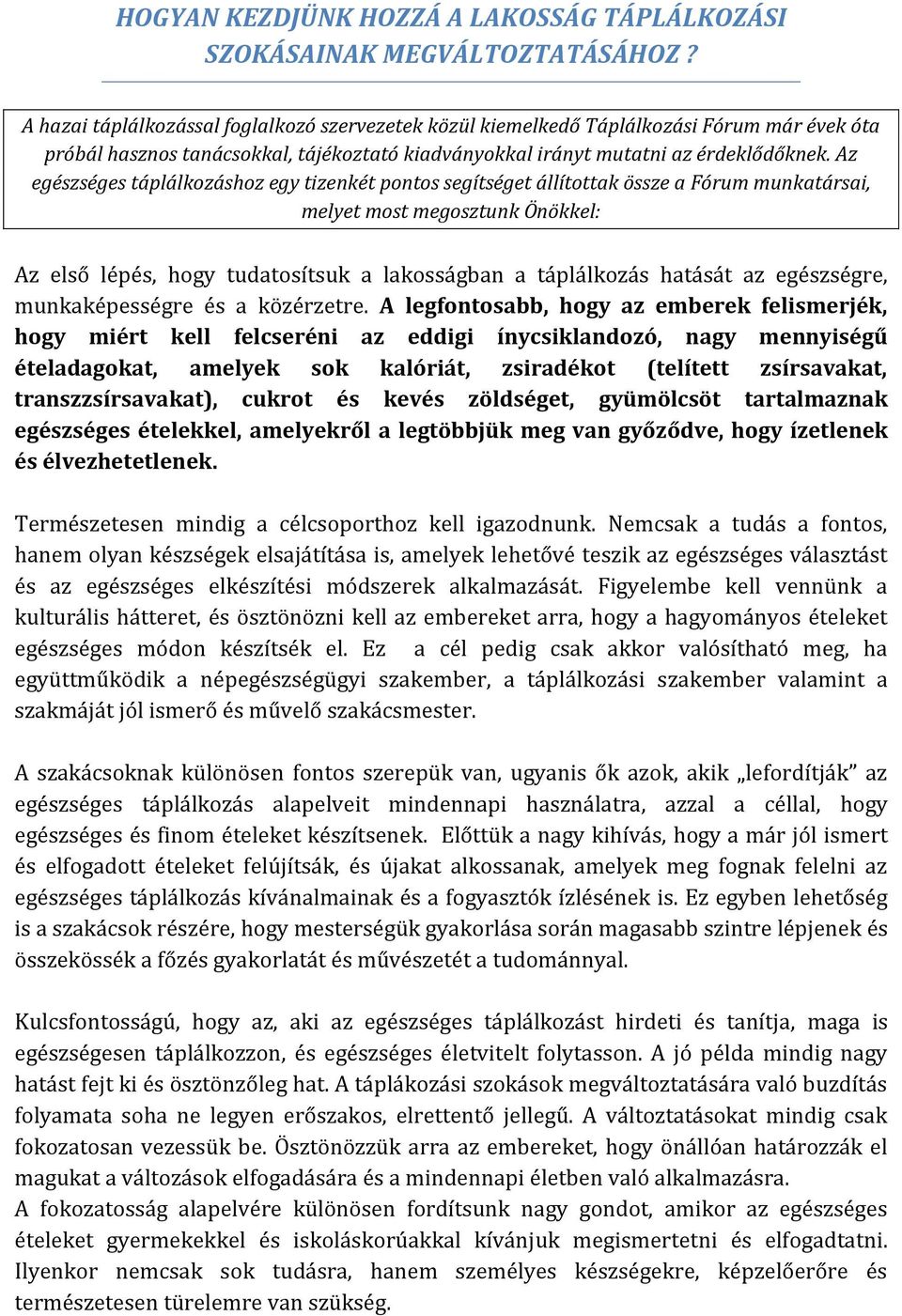 Az egészséges táplálkozáshoz egy tizenkét pontos segítséget állítottak össze a Fórum munkatársai, melyet most megosztunk Önökkel: Az első lépés, hogy tudatosítsuk a lakosságban a táplálkozás hatását