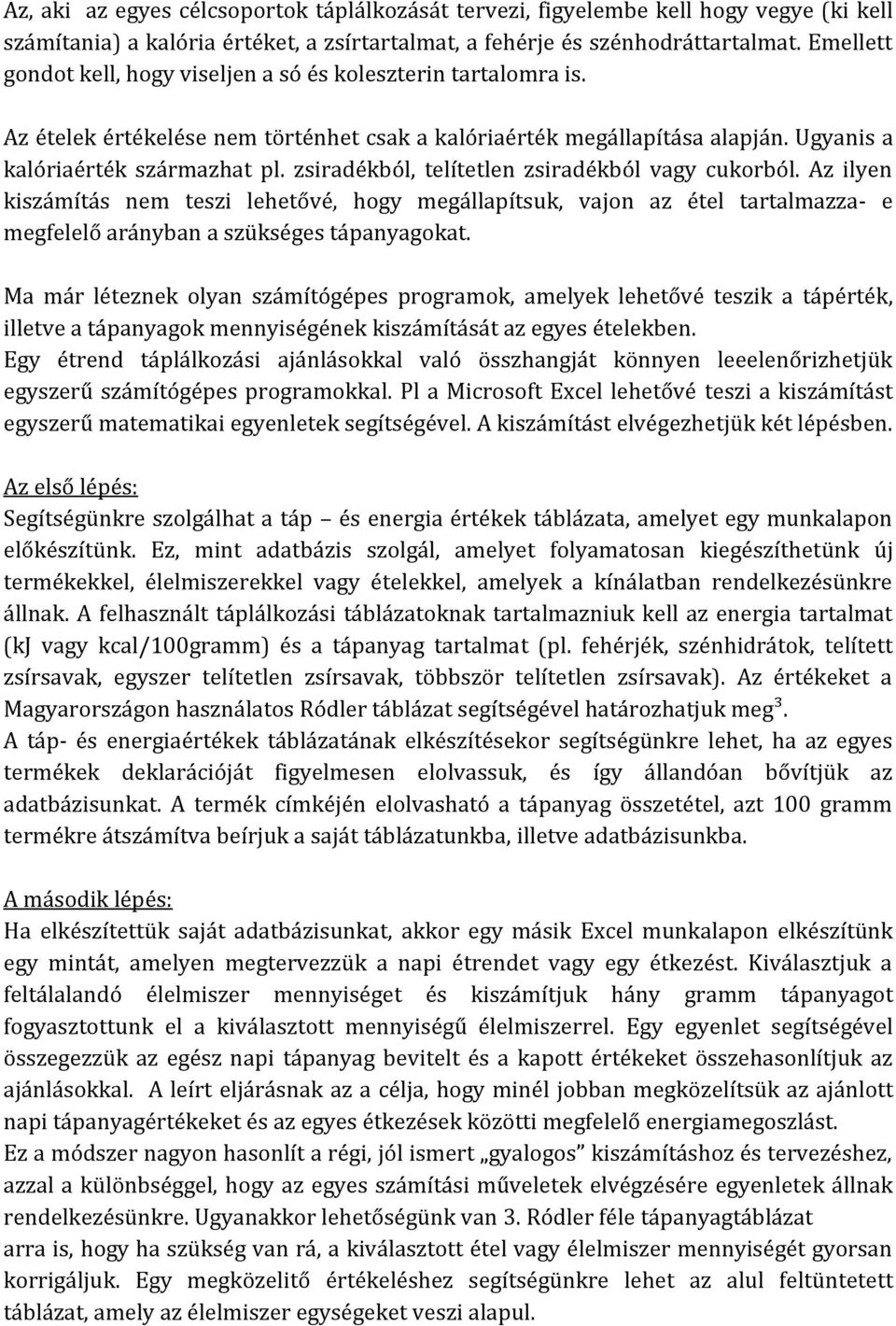 zsiradékból, telítetlen zsiradékból vagy cukorból. Az ilyen kiszámítás nem teszi lehetővé, hogy megállapítsuk, vajon az étel tartalmazza- e megfelelő arányban a szükséges tápanyagokat.