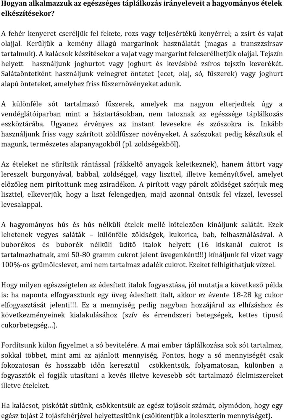 Tejszín helyett használjunk joghurtot vagy joghurt és kevésbbé zsíros tejszín keverékét.