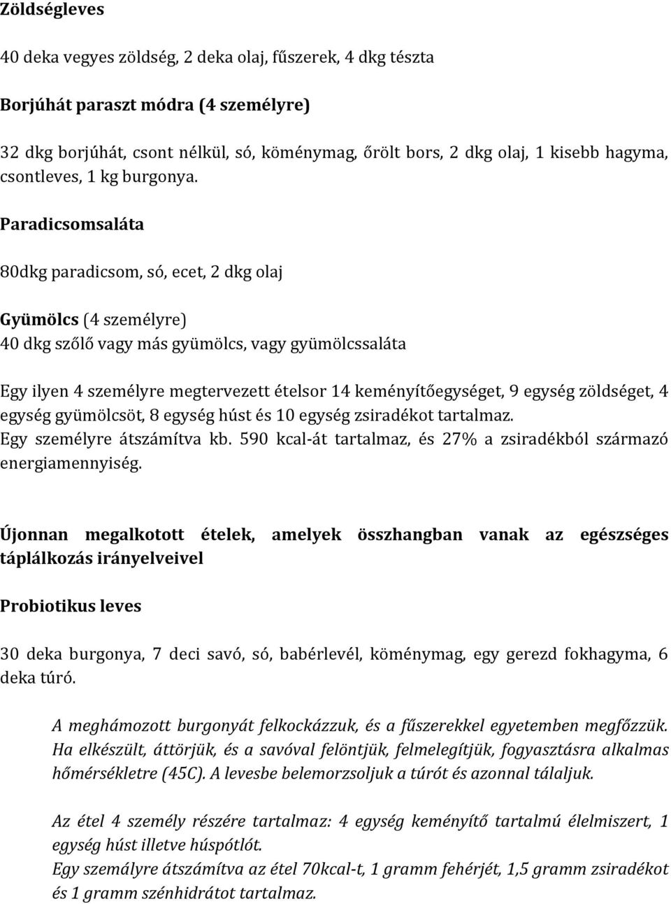 Paradicsomsaláta 80dkg paradicsom, só, ecet, 2 dkg olaj Gyümölcs (4 személyre) 40 dkg szőlő vagy más gyümölcs, vagy gyümölcssaláta Egy ilyen 4 személyre megtervezett ételsor 14 keményítőegységet, 9