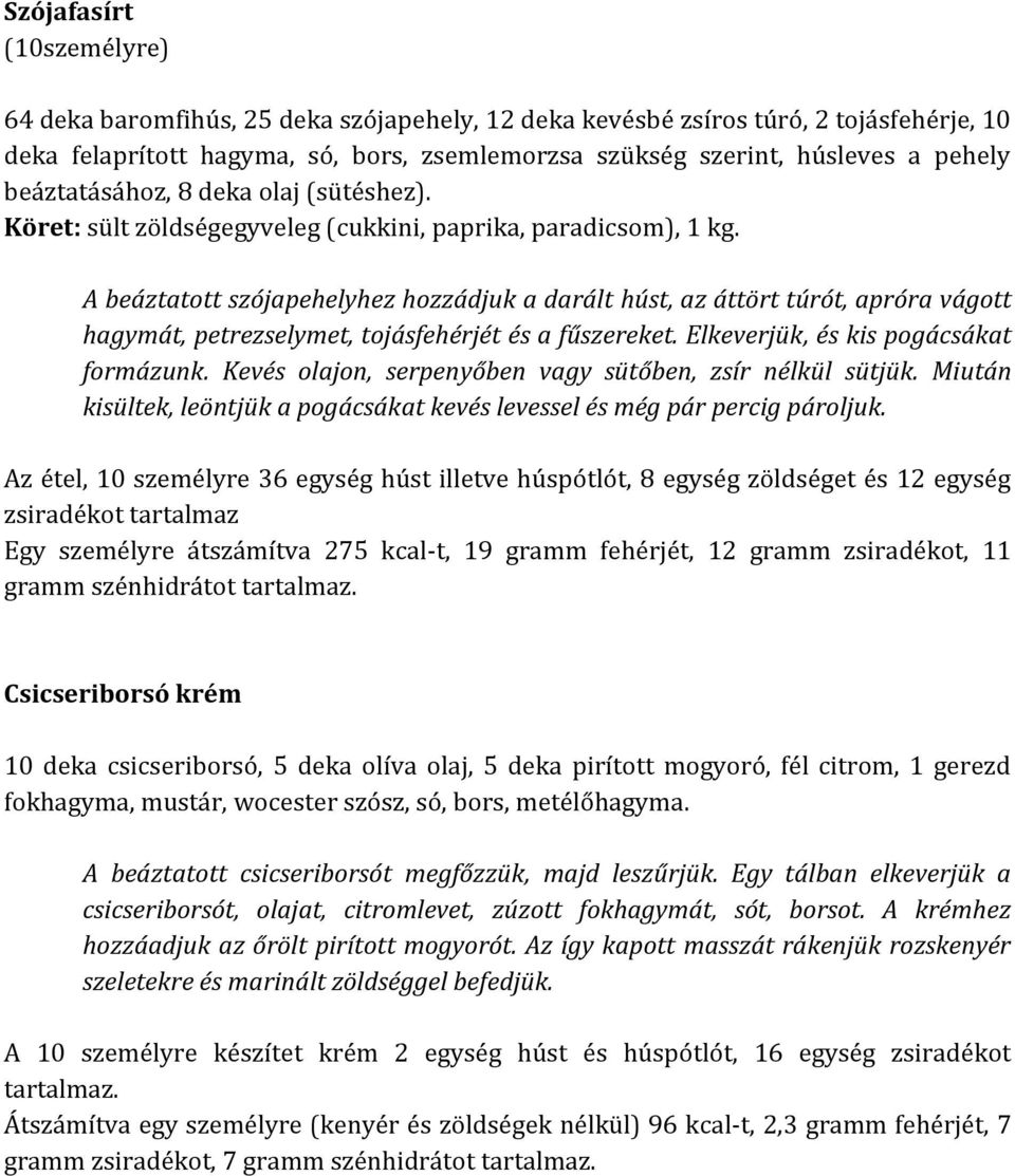 A beáztatott szójapehelyhez hozzádjuk a darált húst, az áttört túrót, apróra vágott hagymát, petrezselymet, tojásfehérjét és a fűszereket. Elkeverjük, és kis pogácsákat formázunk.
