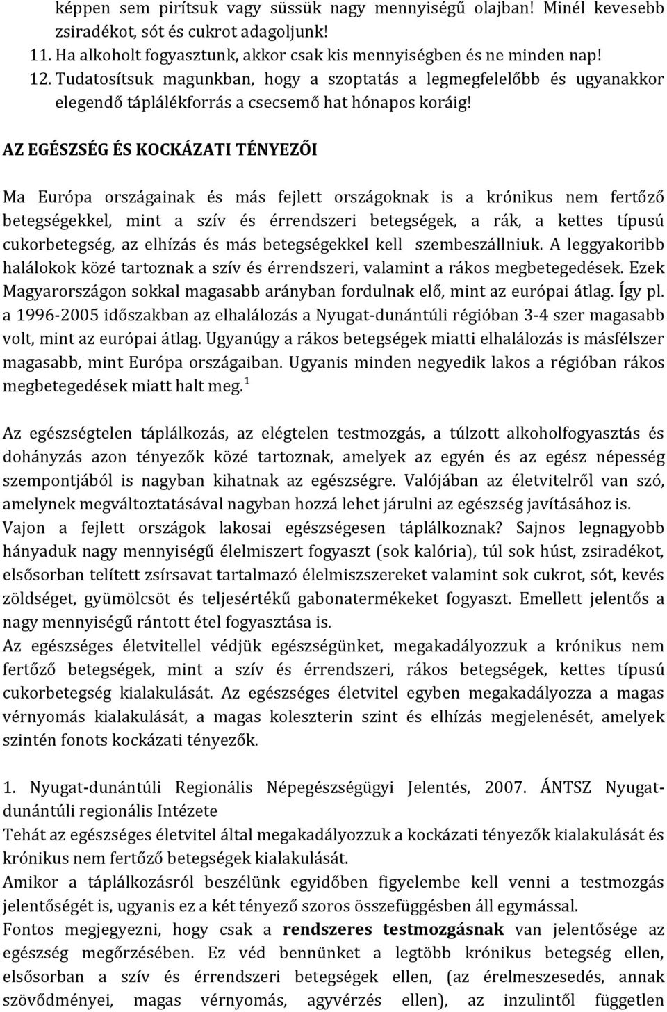 AZ EGÉSZSÉG ÉS KOCKÁZATI TÉNYEZŐI Ma Európa országainak és más fejlett országoknak is a krónikus nem fertőző betegségekkel, mint a szív és érrendszeri betegségek, a rák, a kettes típusú