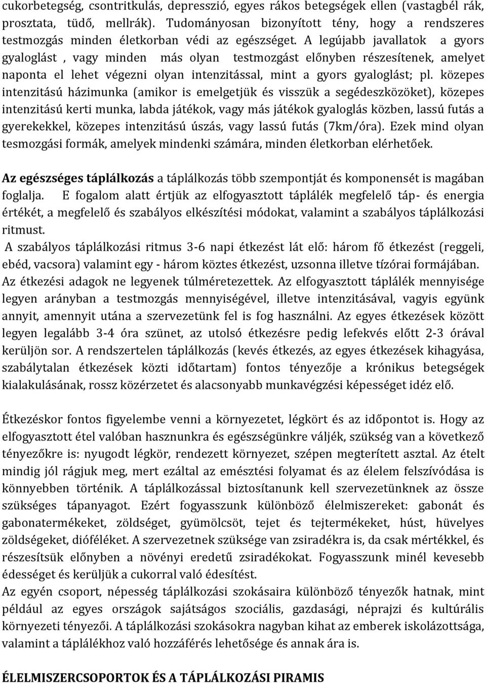 A legújabb javallatok a gyors gyaloglást, vagy minden más olyan testmozgást előnyben részesítenek, amelyet naponta el lehet végezni olyan intenzitással, mint a gyors gyaloglást; pl.