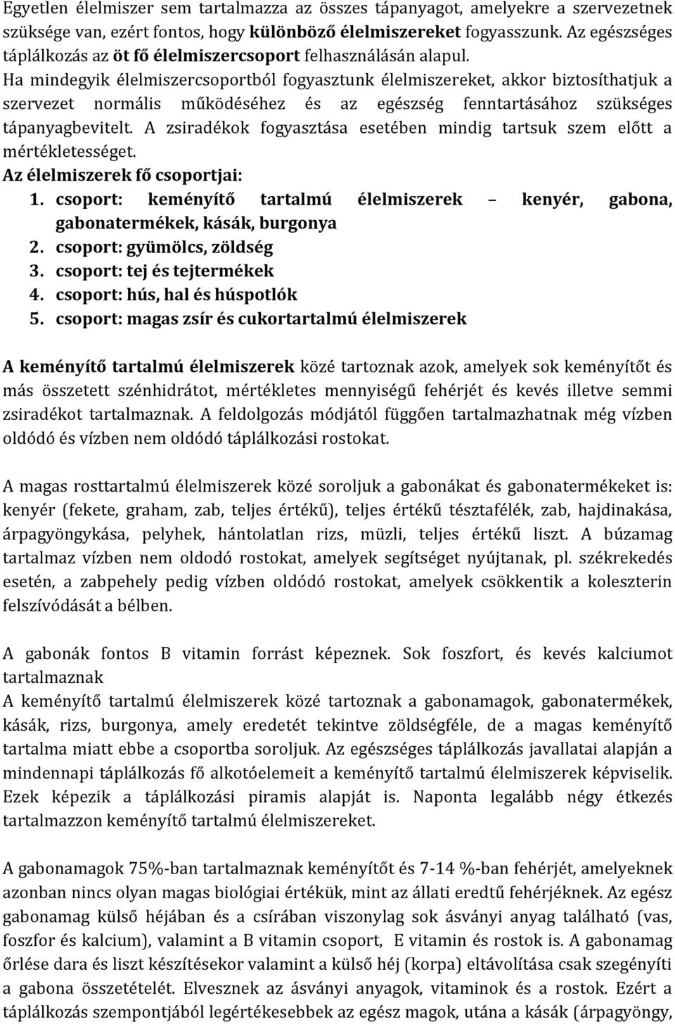 Ha mindegyik élelmiszercsoportból fogyasztunk élelmiszereket, akkor biztosíthatjuk a szervezet normális működéséhez és az egészség fenntartásához szükséges tápanyagbevitelt.