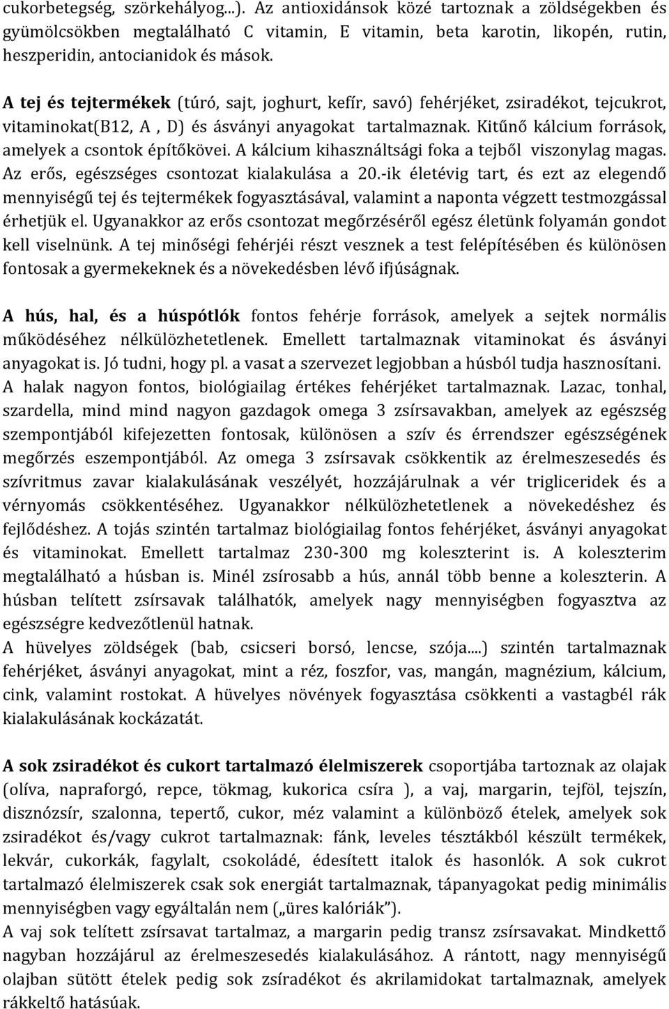Kitűnő kálcium források, amelyek a csontok építőkövei. A kálcium kihasználtsági foka a tejből viszonylag magas. Az erős, egészséges csontozat kialakulása a 20.