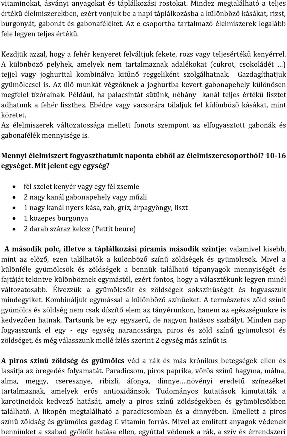 Az e csoportba tartalmazó élelmiszerek legalább fele legyen teljes értékű. Kezdjük azzal, hogy a fehér kenyeret felváltjuk fekete, rozs vagy teljesértékű kenyérrel.