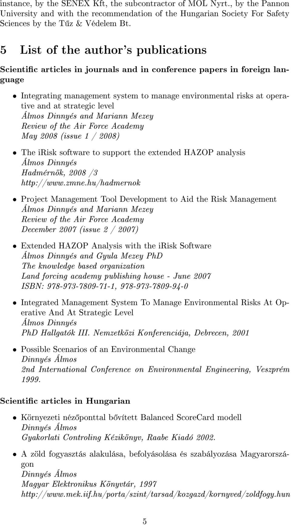 strategic level Álmos Dinnyés and Mariann Mezey Review of the Air Force Academy May 2008 (issue 1 / 2008) The irisk software to support the extended HAZOP analysis Álmos Dinnyés Hadmérnök, 2008 /3