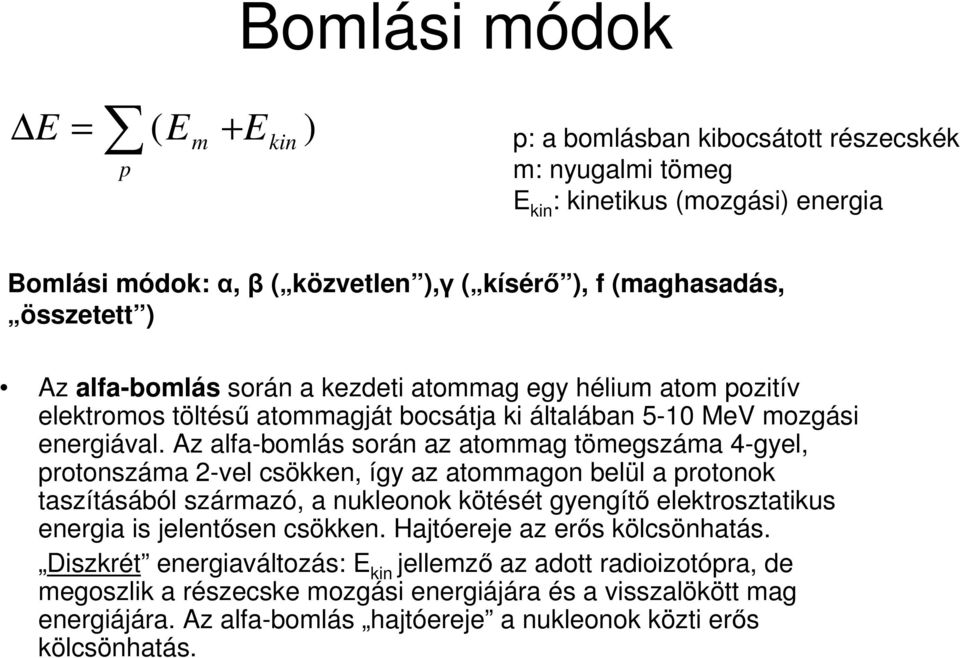 Az alfa-bomlás során az atommag tömegszáma 4-gyel, protonszáma -vel csökken, így az atommagon belül a protonok taszításából származó, a nukleonok kötését gyengítı elektrosztatikus energia is