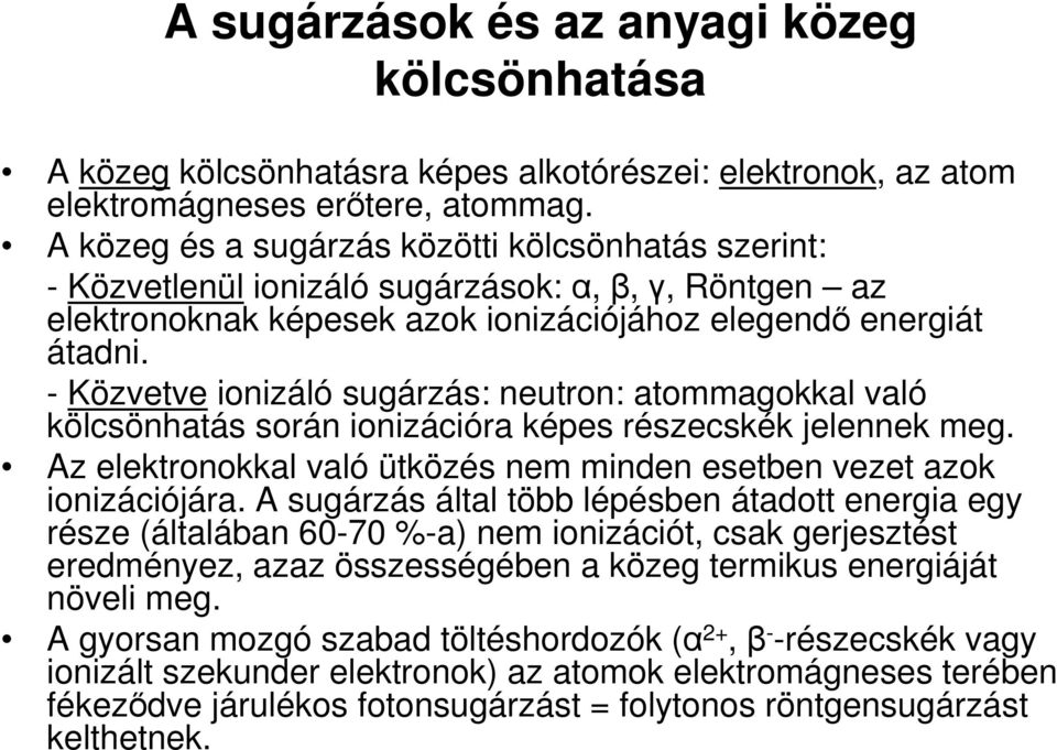 - Közvetve ionizáló sugárzás: neutron: atommagokkal való kölcsönhatás során ionizációra képes részecskék jelennek meg. Az elektronokkal való ütközés nem minden esetben vezet azok ionizációjára.
