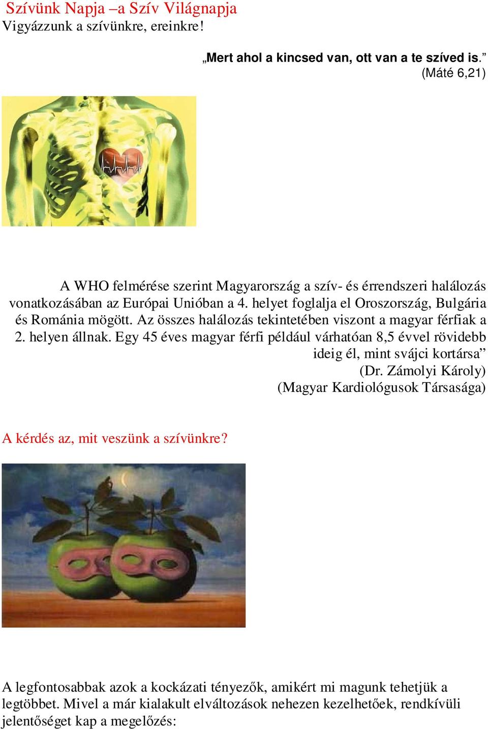 Az összes halálozás tekintetében viszont a magyar férfiak a 2. helyen állnak. Egy 45 éves magyar férfi például várhatóan 8,5 évvel rövidebb ideig él, mint svájci kortársa (Dr.