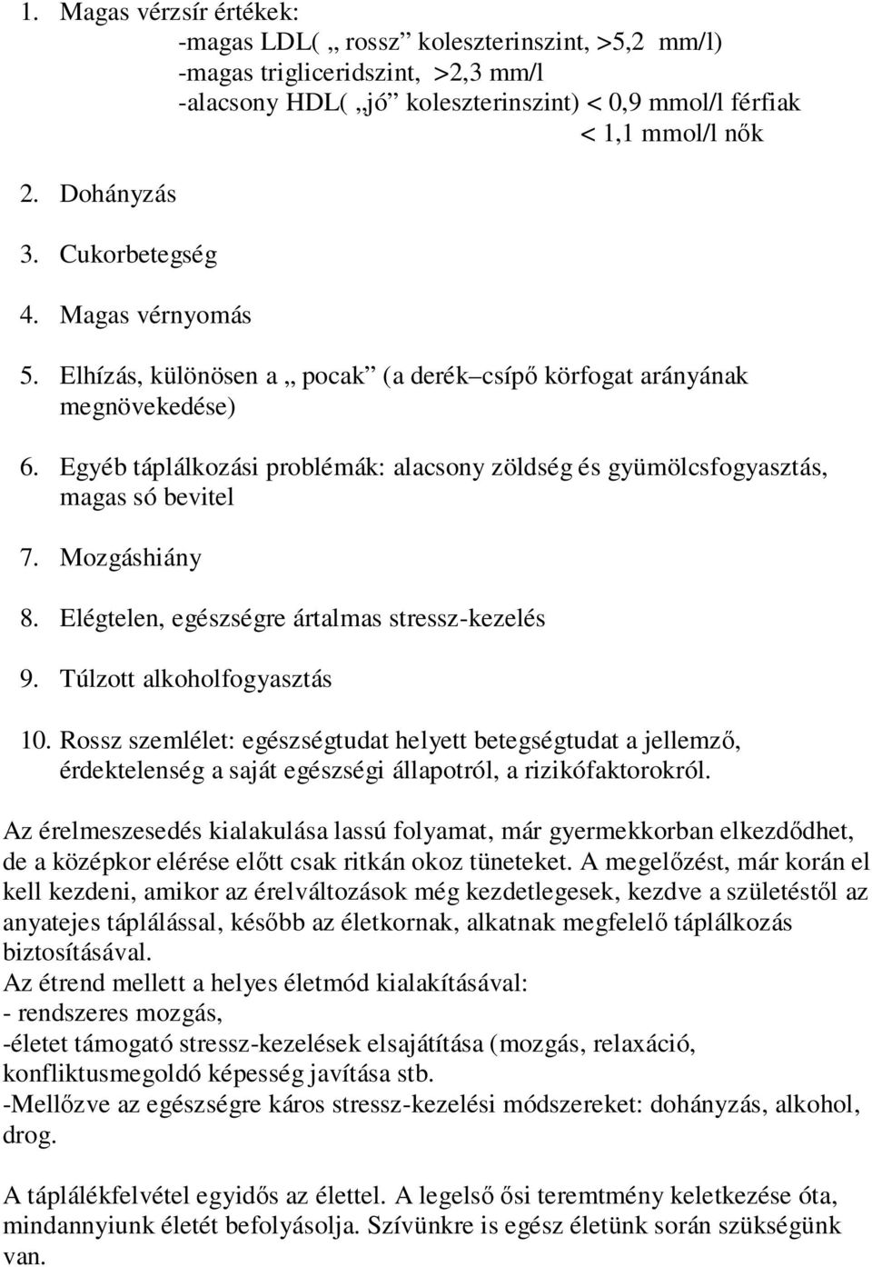 Egyéb táplálkozási problémák: alacsony zöldség és gyümölcsfogyasztás, magas só bevitel 7. Mozgáshiány 8. Elégtelen, egészségre ártalmas stressz-kezelés 9. Túlzott alkoholfogyasztás 10.