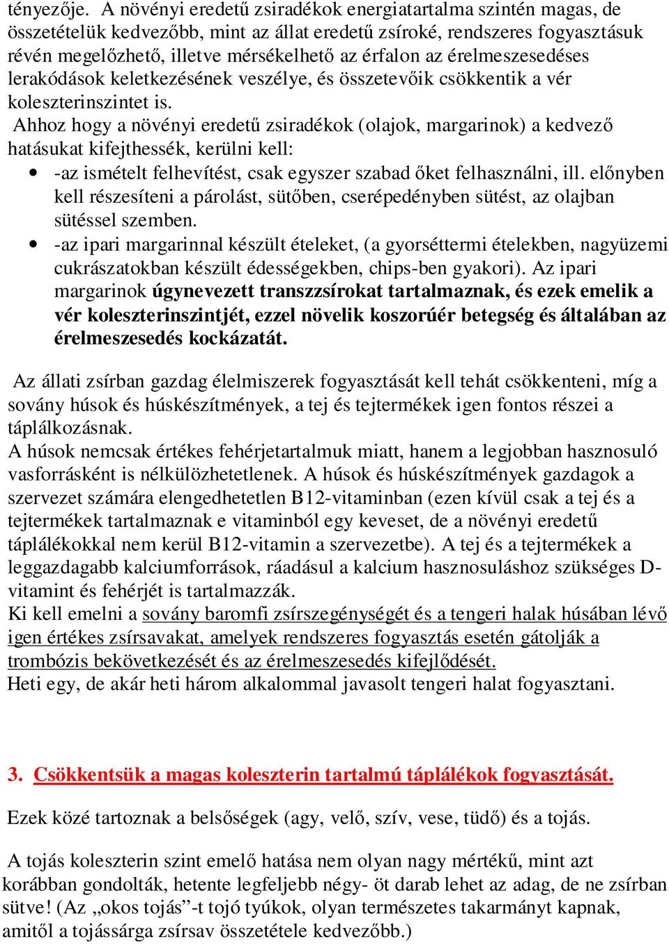 érelmeszesedéses lerakódások keletkezésének veszélye, és összetevıik csökkentik a vér koleszterinszintet is.
