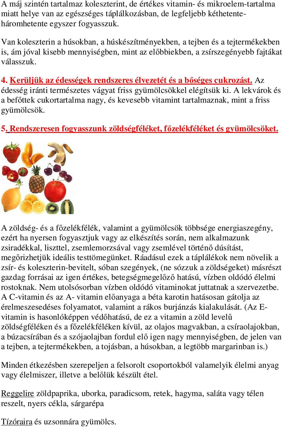 Kerüljük az édességek rendszeres élvezetét és a bıséges cukrozást. Az édesség iránti természetes vágyat friss gyümölcsökkel elégítsük ki.