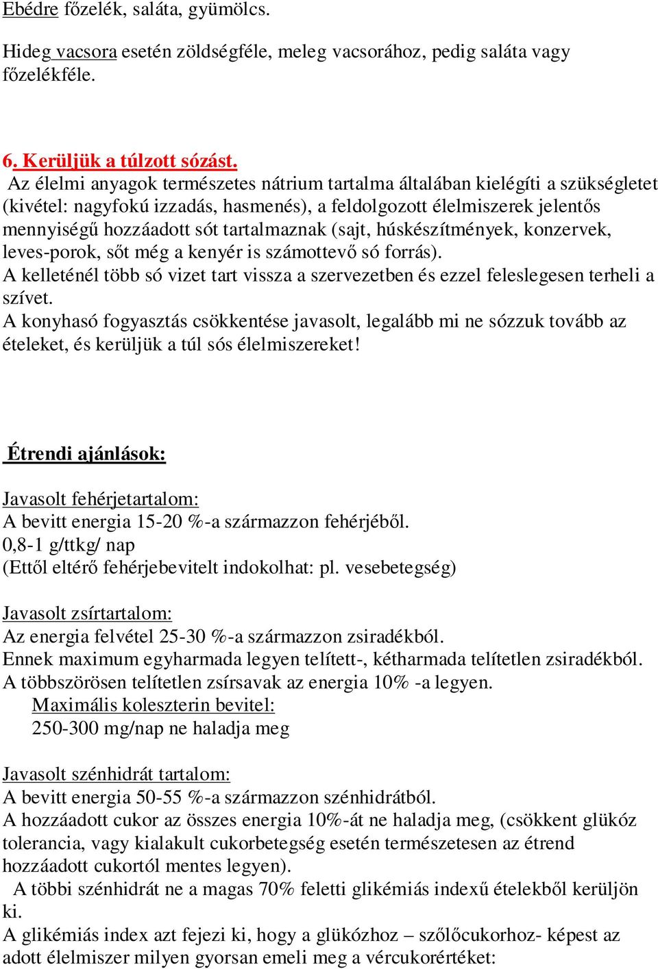 (sajt, húskészítmények, konzervek, leves-porok, sıt még a kenyér is számottevı só forrás). A kelleténél több só vizet tart vissza a szervezetben és ezzel feleslegesen terheli a szívet.