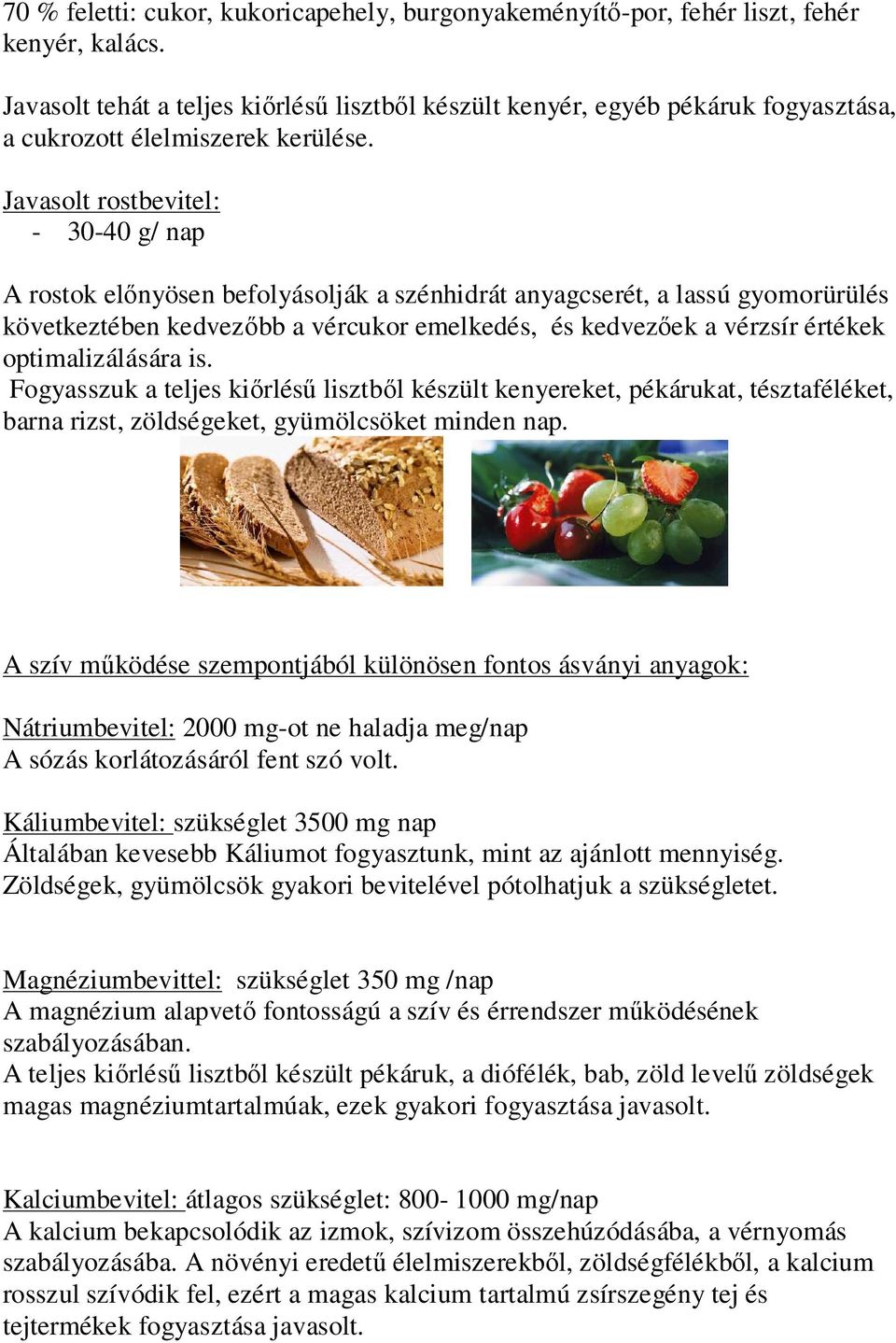 Javasolt rostbevitel: - 30-40 g/ nap A rostok elınyösen befolyásolják a szénhidrát anyagcserét, a lassú gyomorürülés következtében kedvezıbb a vércukor emelkedés, és kedvezıek a vérzsír értékek