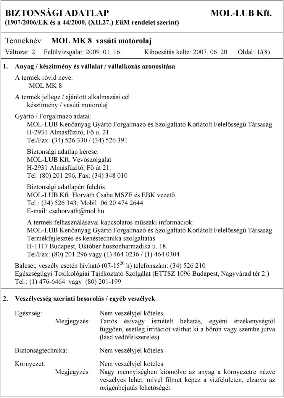 Kenőanyag Gyártó Forgalmazó és Szolgáltató Korlátolt Felelősségű Társaság H-2931 Almásfüzitő, Fő u. 21. Tel/Fax: (34) 526 330 / (34) 526 391 Biztonsági adatlap kérése: MOL-LUB Kft.