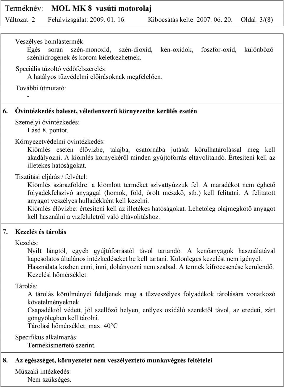 pontot. Környezetvédelmi óvintézkedés: Kiömlés esetén élővízbe, talajba, csatornába jutását körülhatárolással meg kell akadályozni. A kiömlés környékéről minden gyújtóforrás eltávolítandó.