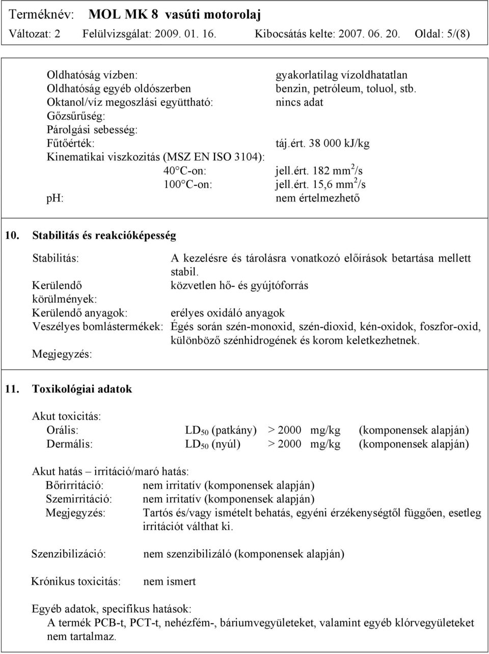 ért. 15,6 mm 2 /s ph: nem értelmezhető 10. Stabilitás és reakcióképesség Stabilitás: A kezelésre és tárolásra vonatkozó előírások betartása mellett stabil.