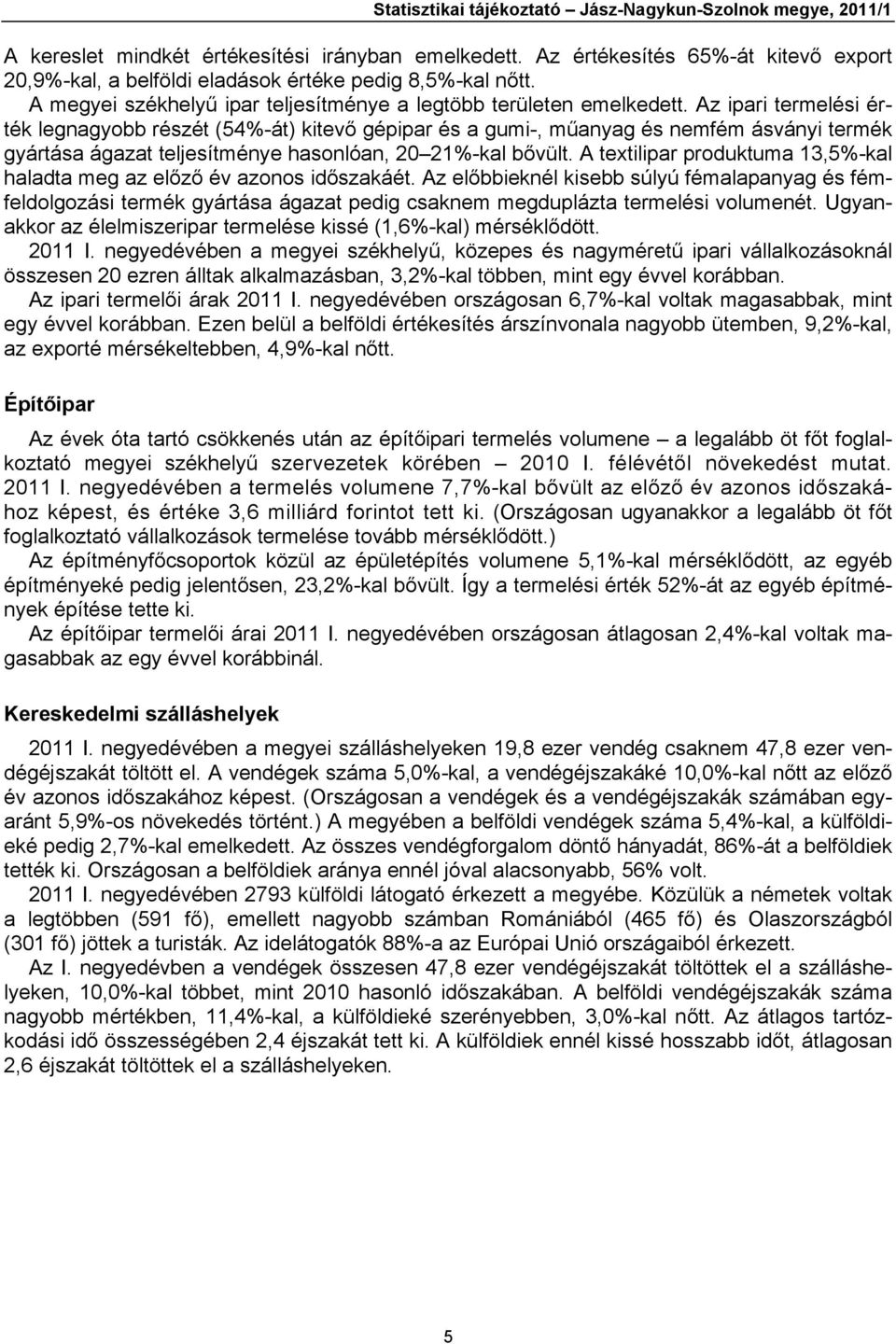 Az ipari termelési érték legnagyobb részét (54%-át) kitevő gépipar és a gumi-, műanyag és nemfém ásványi termék gyártása ágazat teljesítménye hasonlóan, 20 21%-kal bővült.