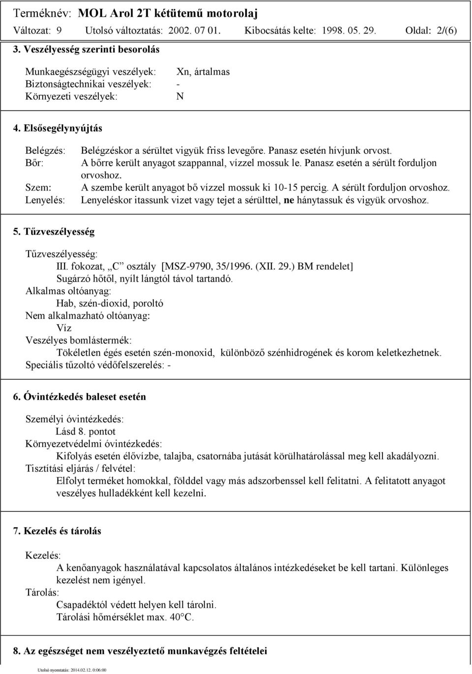 Elsősegélynyújtás Belégzés: Bőr: Szem: Lenyelés: Belégzéskor a sérültet vigyük friss levegőre. Panasz esetén hívjunk orvost. A bőrre került anyagot szappannal, vízzel mossuk le.