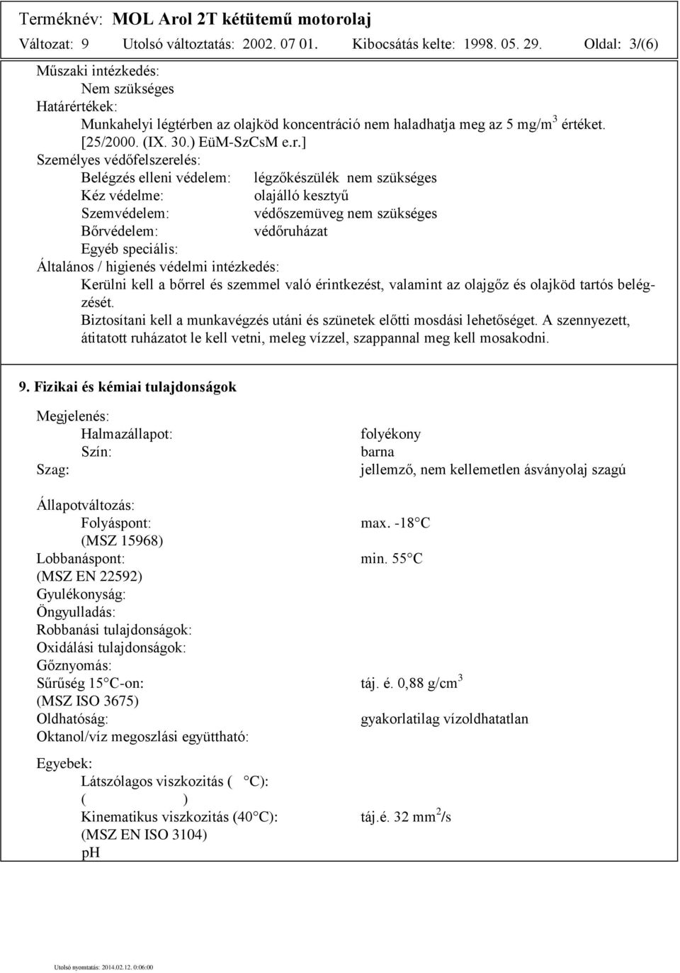 rtékek: Munkahelyi légtérben az olajköd koncentráció nem haladhatja meg az 5 mg/m 3 értéket. [25/2000. (IX. 30.) EüMSzCsM e.r.] Személyes védőfelszerelés: Belégzés elleni védelem: légzőkészülék nem