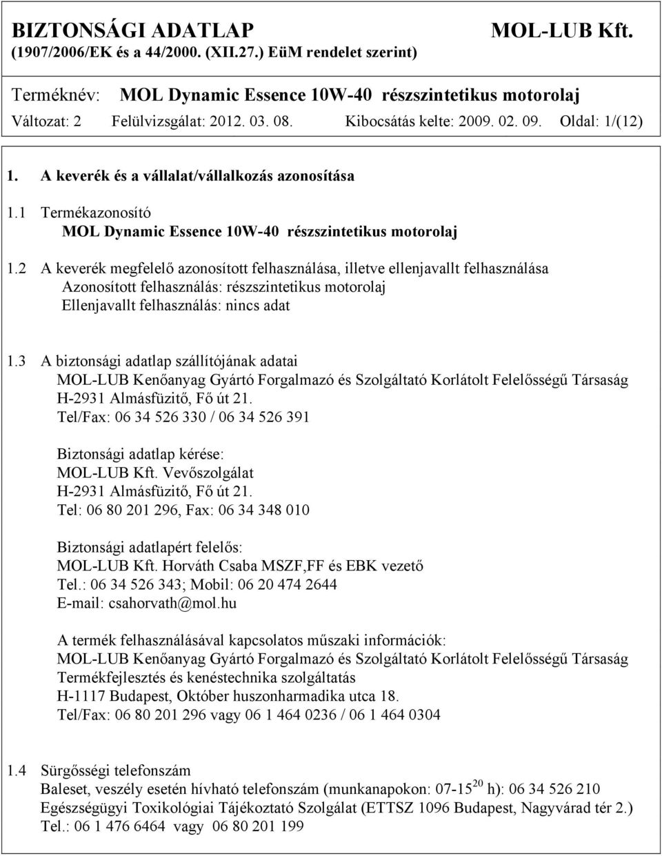 3 A biztonsági adatlap szállítójának adatai MOL-LUB Kenőanyag Gyártó Forgalmazó és Szolgáltató Korlátolt Felelősségű Társaság H-2931 Almásfüzitő, Fő út 21.