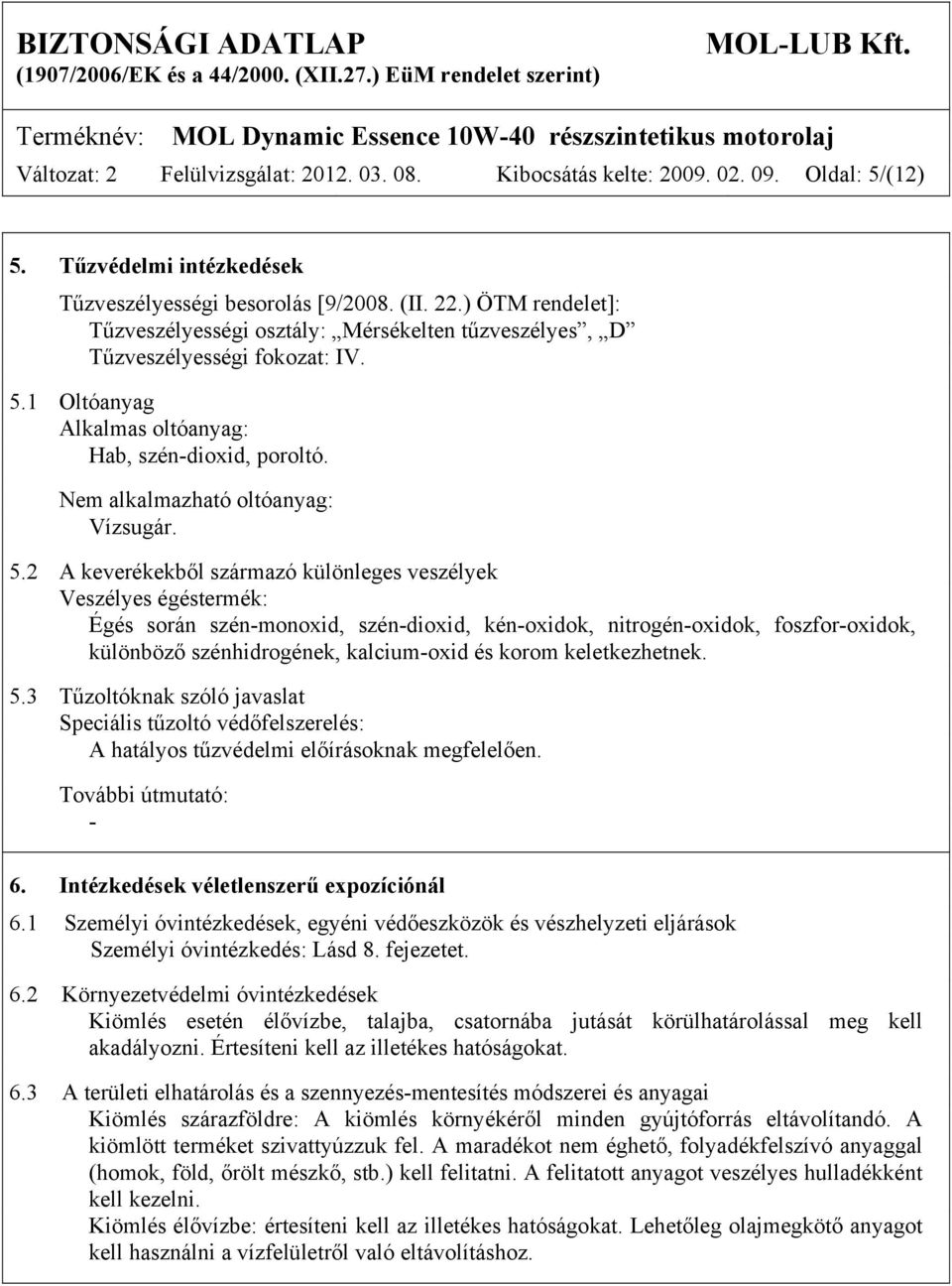 5.2 A keverékekből származó különleges veszélyek Veszélyes égéstermék: Égés során szén-monoxid, szén-dioxid, kén-oxidok, nitrogén-oxidok, foszfor-oxidok, különböző szénhidrogének, kalcium-oxid és