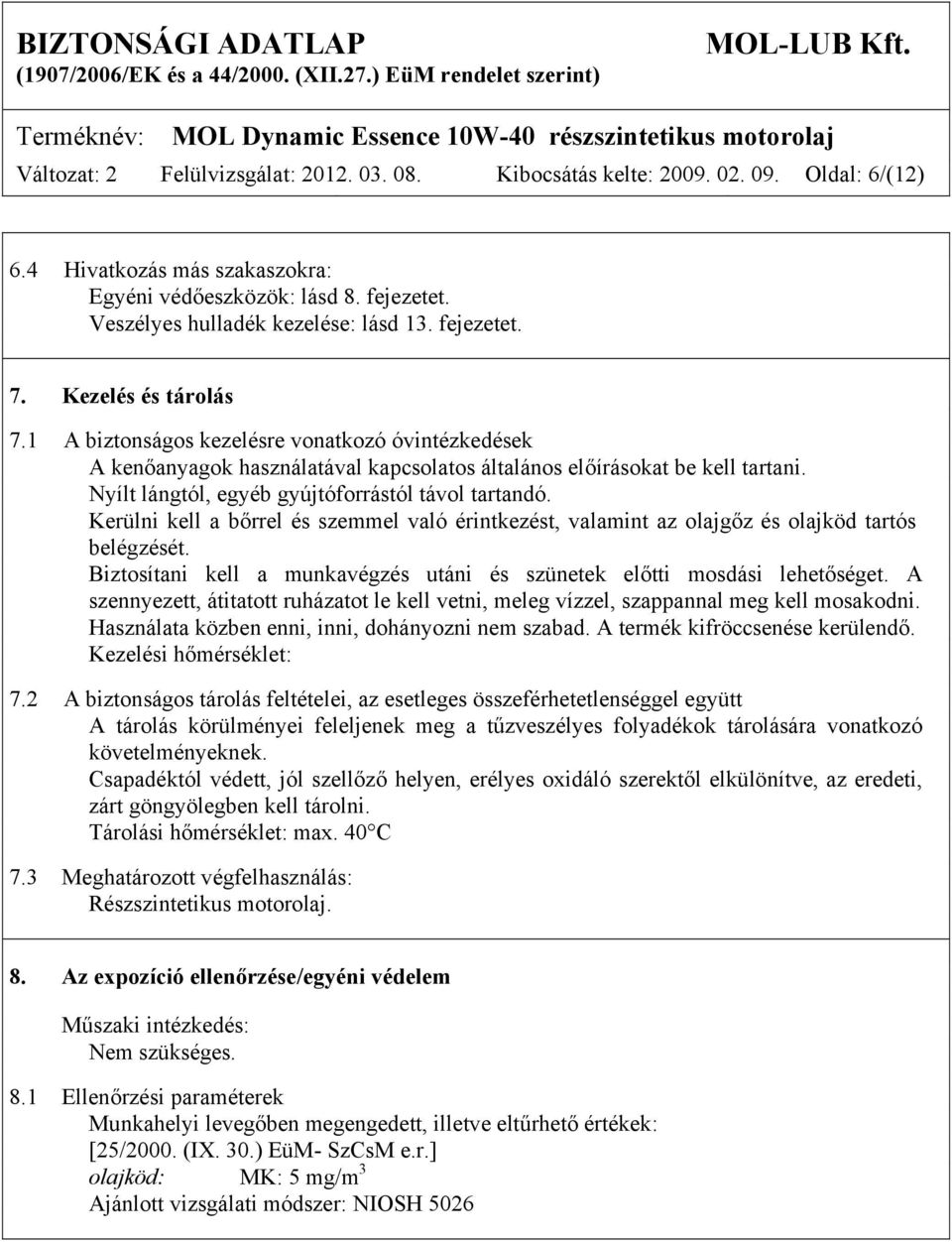 Nyílt lángtól, egyéb gyújtóforrástól távol tartandó. Kerülni kell a bőrrel és szemmel való érintkezést, valamint az olajgőz és olajköd tartós belégzését.